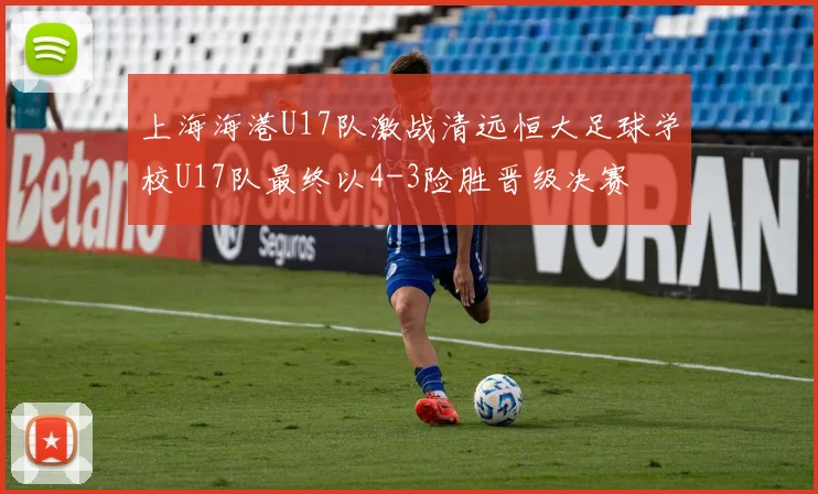 上海海港U17队激战清远恒大足球学校U17队最终以4-3险胜晋级决赛