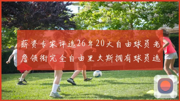 薪资专家评选26年20大自由球员老詹领衔完全自由里夫斯拥有球员选项